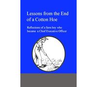 Lessons from the End of a Cotton Hoe: Reflection from a farm boy who became a Chief Executive Officer