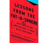 Lessons from the Fat-o-sphere: Quit Dieting and Declare a Truce with Your Body