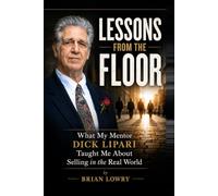 LESSONS FROM THE FLOOR: What My Mentor Dick Lipari Taught Me About Selling in the Real World