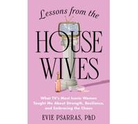 Lessons from the Housewives : What TV's Most Iconic Women Taught Me About Strength, Resilience, and Embracing the Chaos
