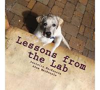 Lessons from the Lab: 26 Life Lessons You Can Learn from a Dog...A to Z