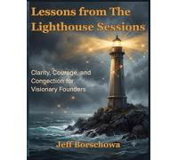 Lessons from the Lighthouse Sessions: Clarity, Courage, and Connection for Visionary Founders