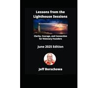 Lessons from the Lighthouse Sessions: Clarity, Courage, and Connection for Visionary Founders