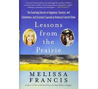 Lessons from the Prairie: The Surprising Secrets to Happiness, Success, and (Sometimes Just) Survival I Learned on Little House