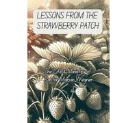 Lessons From the Strawberry Patch: The Life & Ministry of Pastor Marvin Wegner