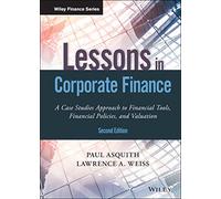 Lessons in Corporate Finance: A Case Studies Approach to Financial Tools, Financial Policies, and Valuation (Wiley Finance 2nd edition)