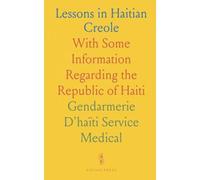 Lessons in Haitian Creole: With Some Information Regarding the Republic of Haiti