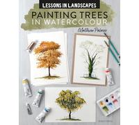 Lessons in Landscapes: Painting Trees in Watercolour: Tips, techniques and step-by-step exercises