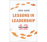 Lessons in Leadership: 12 Key Concepts (The John Adair Masterclass Series)