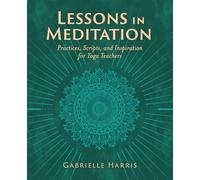 Lessons in Meditation: Practices, Scripts and Inspiration for Yoga Teachers