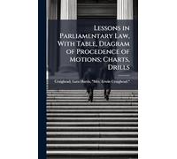 Lessons in Parliamentary Law, With Table, Diagram of Procedence of Motions; Charts, Drills