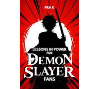 Lessons In Power For DEMON SLAYER fans: An Unofficial Guide to Strength, Sacrifice, Discipline, and the True Cost of Power (Lessons in Power Book Collection)