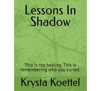 Lessons In Shadow: This is not healing. This is remembering who you buried.