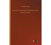 Lessons in the Small Catechism of Dr. Martin Luther