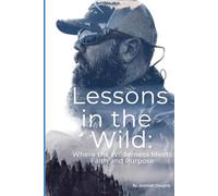 Lessons In The Wild: Where the Wilderness Meets Faith and Purpose