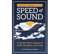 Lessons Learned at the Speed of Sound: A Fighter Pilot’s Lessons on Faith, Discipline, and Trust