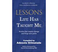 Lessons Life Has Taught Me : Stories that inspire change and forge new paths
