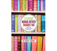 Lessons Mama Never Taught Me: What Every Woman Should Know