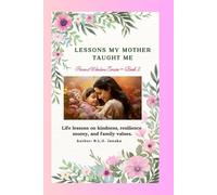 Lessons My Mother Taught Me: Life lessons on kindness, resilience, money, and family values | “A mother’s love is the first lesson, and her wisdom lasts a lifetime.” (Parent Wisdom Series)