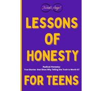 Lessons of Honesty for Teens: Radical Honesty :True Stories that Show Why Telling the Truth Is Worth It? (Life Lessons for Teens)