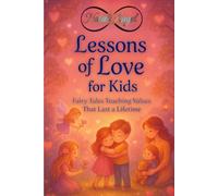 Lessons of Love for Kids: Fairy Tales Teaching Values That Last a Lifetime... (Life Lessons for Kids)