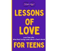 Lessons of Love for Teens: Love That Lifts: What Real Caring Looks Like in a Teen’s World (Life Lessons for Teens)