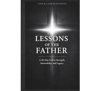 Lessons of the Father: A 40-Day Call to Strength, Stewardship, and Legacy