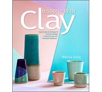 Lessons with Clay: Step-by-Step Techniques for Colorful Designs in Hand-Thrown and Hand-Built Tableware