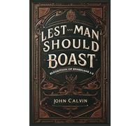 Lest Any Man Should Boast: Exposition of Ephesians 1-2