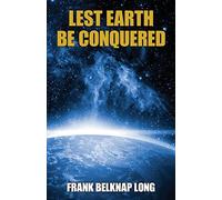 Lest Earth Be Conquered: Frank Belknap Long (Vol. 1)