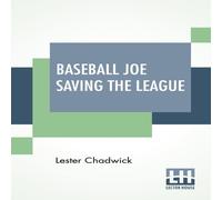 Lester Chadwick Baseball Joe Saving The League: Or Breaking Up A Great Conspiracy Lester Chadwick Multicolor