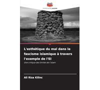 L'esthétique du mal dans le fascisme islamique à travers l'exemple de l'EI: Une critique des limites de l'islam