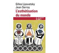L'esthetisation du monde: Vivre à l'âge du capitalisme artiste (Folio essais)