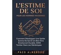 L'ESTIME DE SOI POUR LES HOMMES MODERNES: Comment développer une solide estime de soi et un bien-être émotionnel durable, SANS tomber dans les stéréotypes !