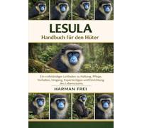 LESULA: Ein vollständiger Leitfaden zu Haltung, Pflege, Verhalten, Umgang, Expertentipps und Einrichtung des Lebensraums.