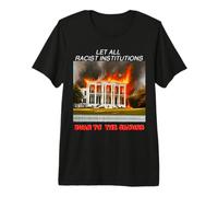 Let All Racist institutions Burn to The Ground Premium T-Shirt