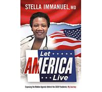 Let America Live: Exposing the Hidden Agenda Behind the 2020 Pandemic: My Journey