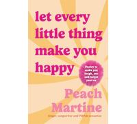 Let Every Little Thing Make You Happy: Poetry to make you laugh, cry and forget your ex