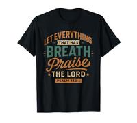 Let Everything That Has A Breath Praise The Lord Psalm 150 6 T-Shirt