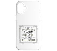 Let Everything That Has Breath Praise The Lord Psalm 150:6 Case for iPhone 16 Plus