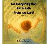 Let everything that has breath Praise the Lord! Psalm 150:6: Christian Picture Book About Praising God for Preschoolers