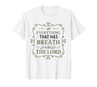 Let Everything That Has Breath Praise The Lord Psalm 150:6 T-Shirt