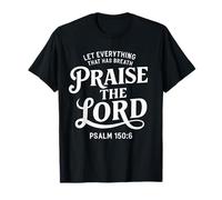 Let Everything That Has Breath Praise The Lord Psalm 150:6 T-Shirt