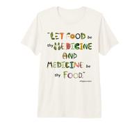 Let Food be Thy Medicine and Medicine be Thy Food - Premium T-Shirt