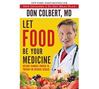 LET FOOD BE YOUR MEDICINE: Dietary Changes Proven to Prevent and Reverse Disease