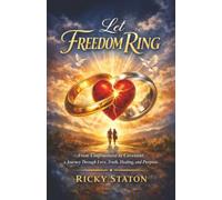 Let Freedom Ring: From Confinement to Covenant, a Journey Through Love, Truth, Healing, and Purpose