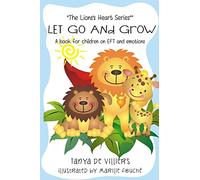 Let go and grow.: Kids and Emotional Freedom Techniques: Volume 1 (The Lion's Heart)