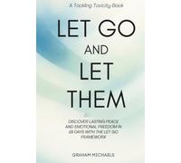 Let Go and Let Them: Discover Lasting Peace and Emotional Freedom in 28 Days with the LET GO Framework (Tackling Toxicity)