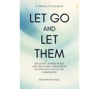 Let Go and Let Them: Discover Lasting Peace and Emotional Freedom in 28 Days with the LET GO Framework (Tackling Toxicity)
