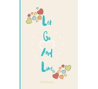 Let Go and Live: A Journal For Leaving things in the past and stepping into a life of happiness.: Let Go & Live Journal